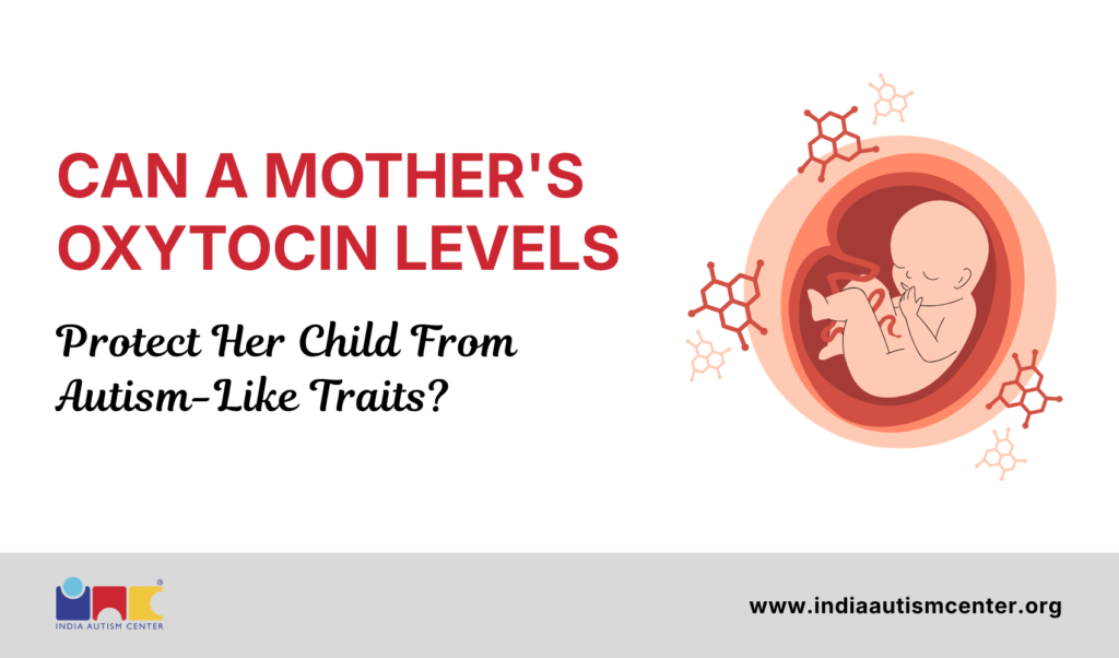 Can Mother’s Oxytocin Levels Protect Her Child From Autism?