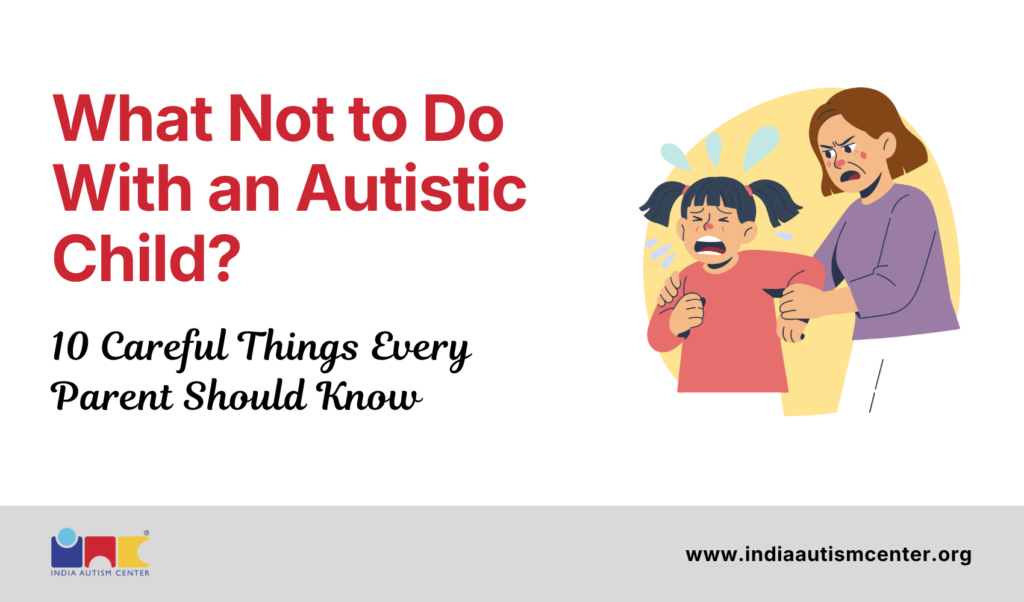 What Not to Do With an Autistic Child? 10 Careful Things Every Parent Should Know